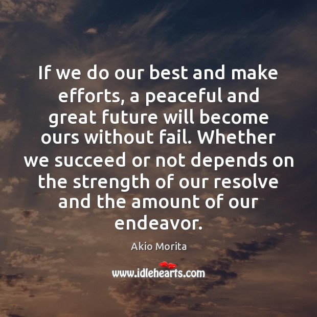 If we do our best and make efforts, a peaceful and great Akio Morita Picture Quote