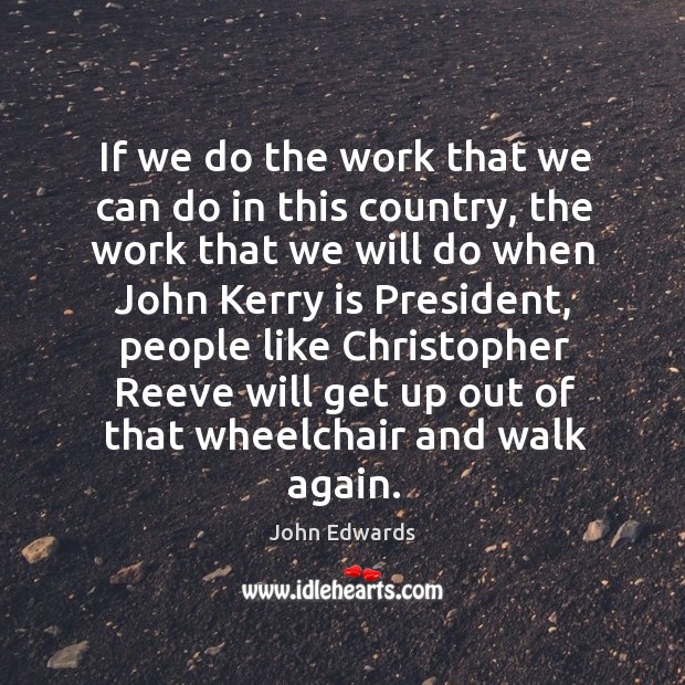 If we do the work that we can do in this country, the work that we will do when John Edwards Picture Quote