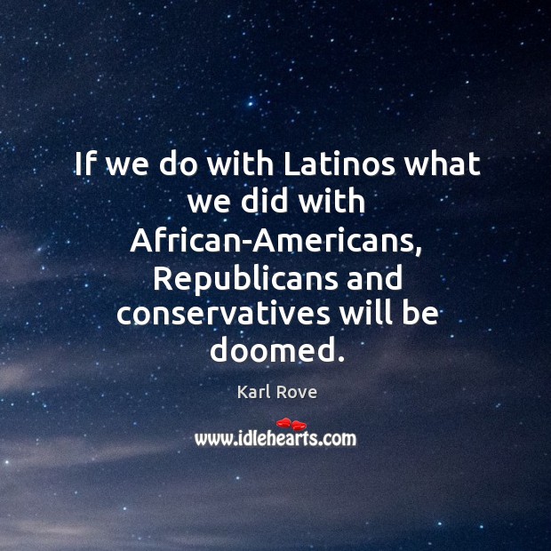 If we do with Latinos what we did with African-Americans, Republicans and Image
