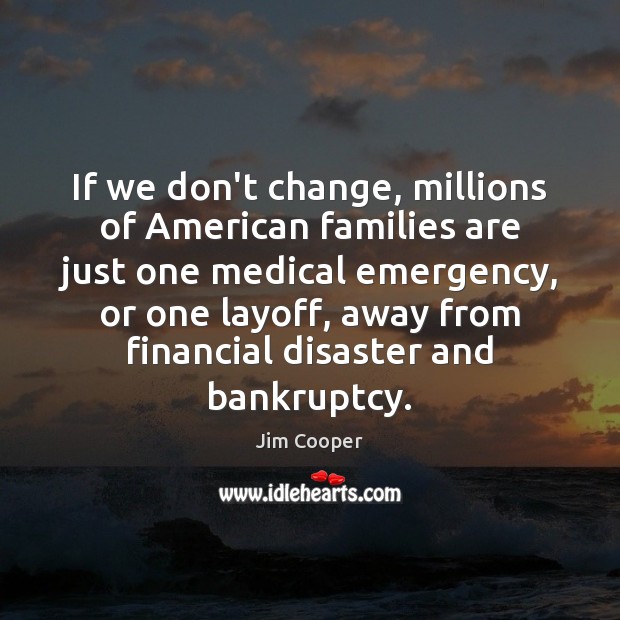 If we don’t change, millions of American families are just one medical Jim Cooper Picture Quote