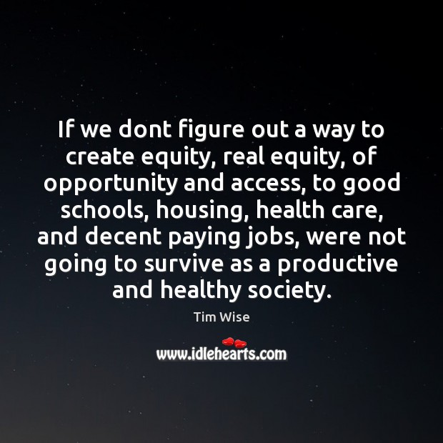 If we dont figure out a way to create equity, real equity, 