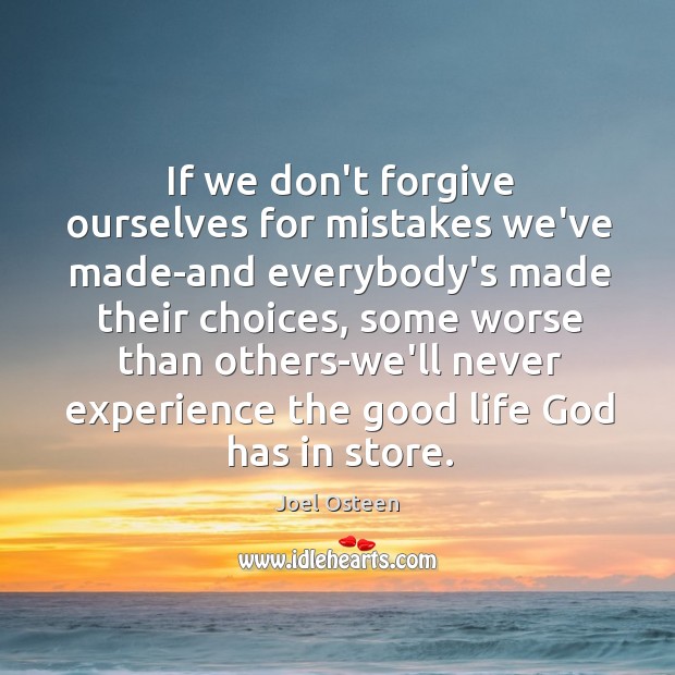 If we don’t forgive ourselves for mistakes we’ve made-and everybody’s made their Joel Osteen Picture Quote