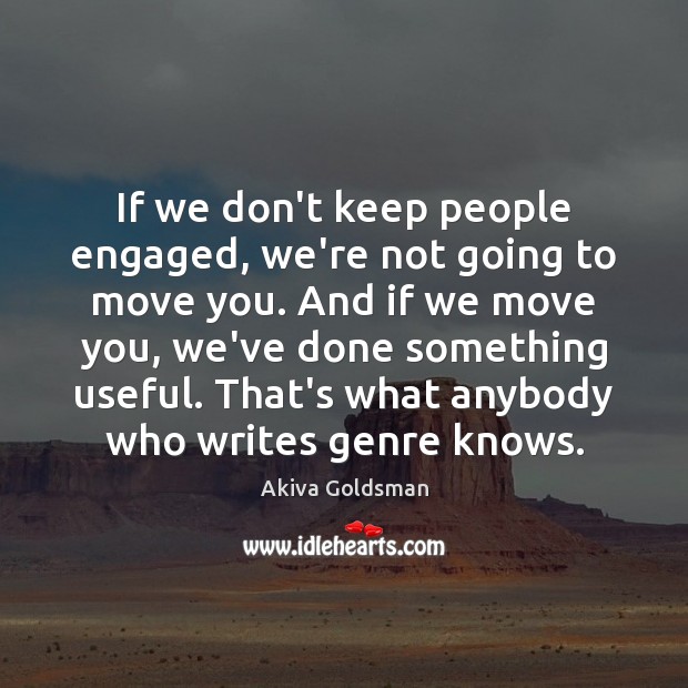 If we don’t keep people engaged, we’re not going to move you. Akiva Goldsman Picture Quote