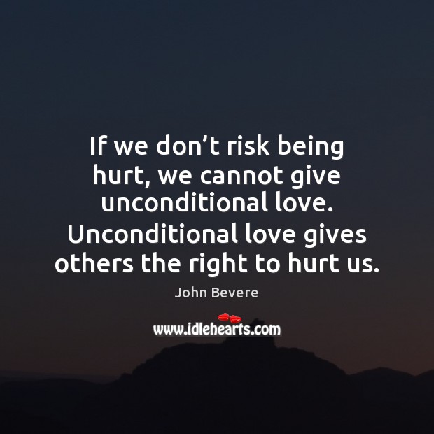 If we don’t risk being hurt, we cannot give unconditional love. Unconditional Love Quotes Image