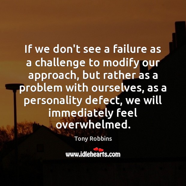 If we don’t see a failure as a challenge to modify our Tony Robbins Picture Quote