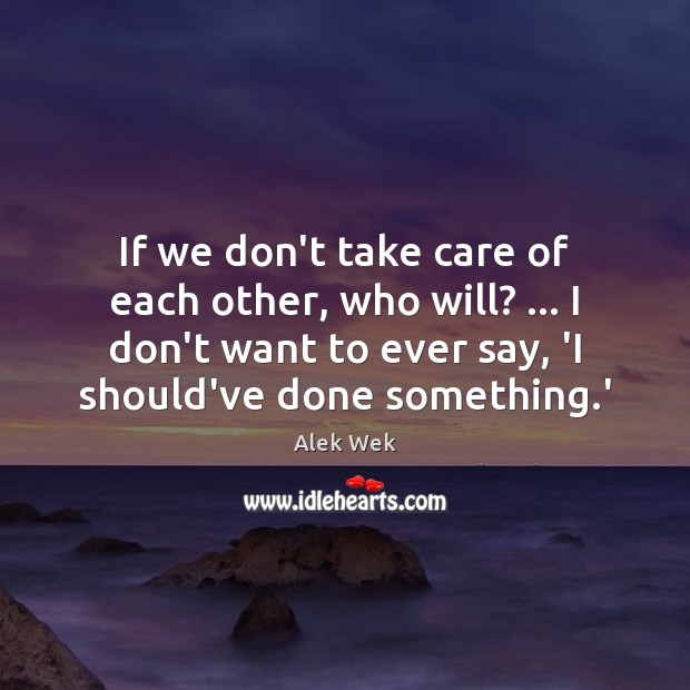 If we don’t take care of each other, who will? … I don’t Alek Wek Picture Quote