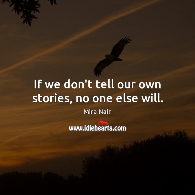 If we don’t tell our own stories, no one else will. Mira Nair Picture Quote
