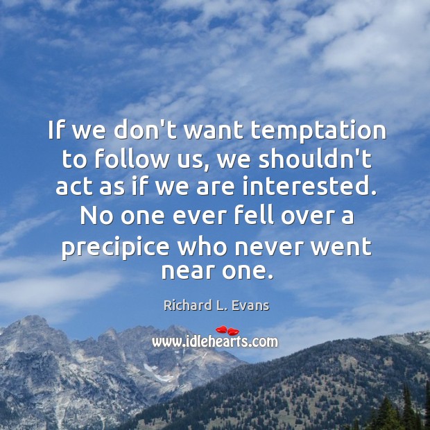 If we don’t want temptation to follow us, we shouldn’t act as Richard L. Evans Picture Quote