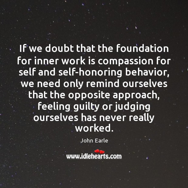 If we doubt that the foundation for inner work is compassion for John Earle Picture Quote