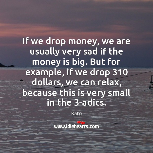 If we drop money, we are usually very sad if the money Money Quotes Image