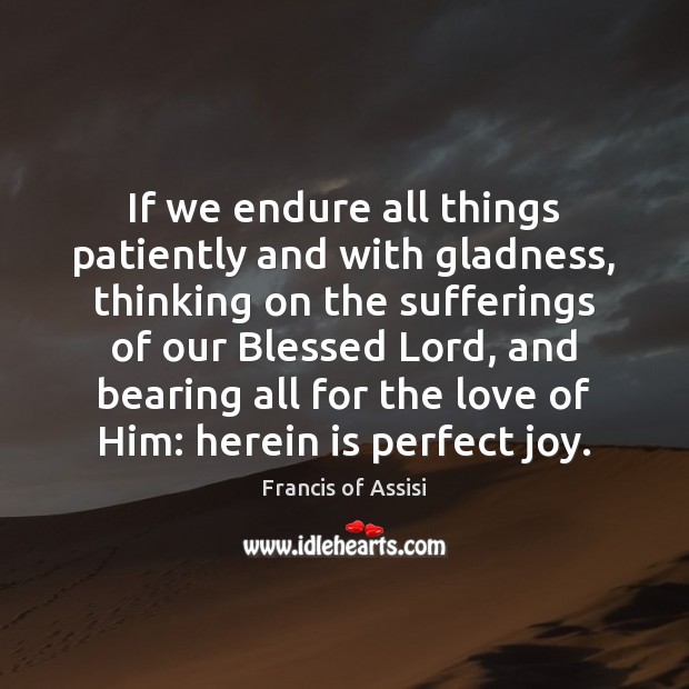 If we endure all things patiently and with gladness, thinking on the 