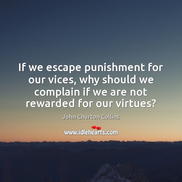 If we escape punishment for our vices, why should we complain if John Churton Collins Picture Quote