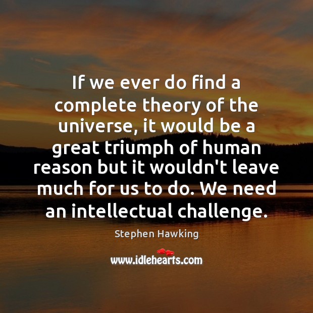 If we ever do find a complete theory of the universe, it Stephen Hawking Picture Quote