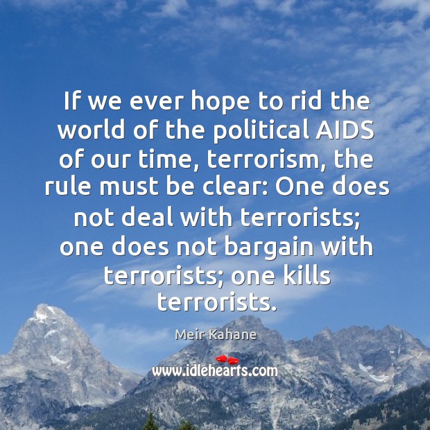 If we ever hope to rid the world of the political aids of our time, terrorism Meir Kahane Picture Quote