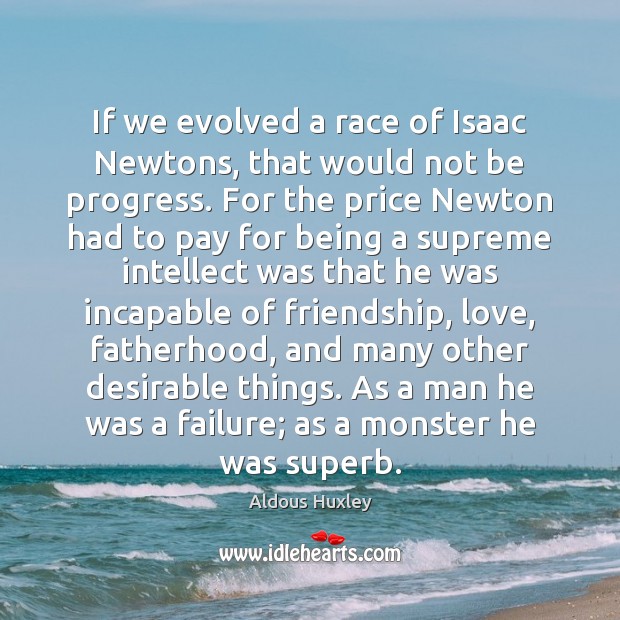 If we evolved a race of Isaac Newtons, that would not be Aldous Huxley Picture Quote