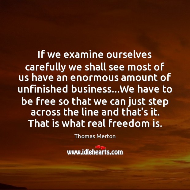 If we examine ourselves carefully we shall see most of us have Freedom Quotes Image