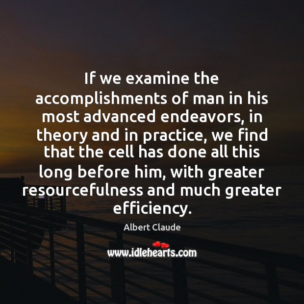If we examine the accomplishments of man in his most advanced endeavors, Albert Claude Picture Quote
