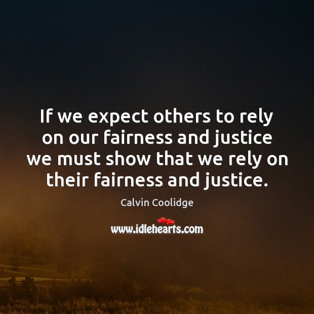 If we expect others to rely on our fairness and justice we Expect Quotes Image