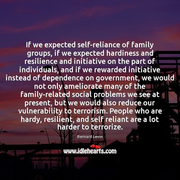 If we expected self-reliance of family groups, if we expected hardiness and Image
