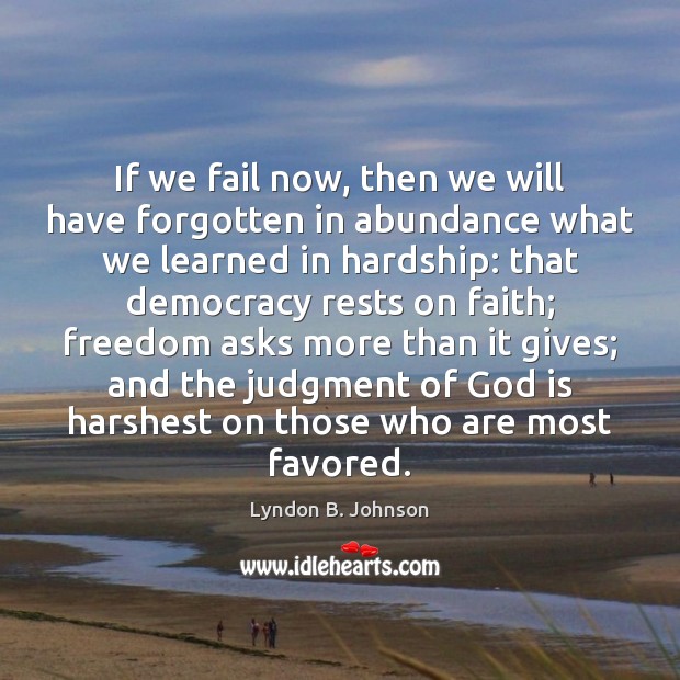 If we fail now, then we will have forgotten in abundance what Lyndon B. Johnson Picture Quote