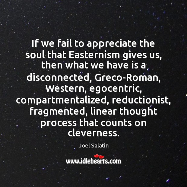 If we fail to appreciate the soul that Easternism gives us, then Joel Salatin Picture Quote