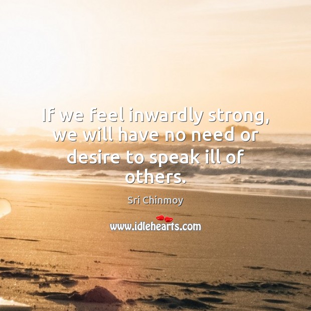 If we feel inwardly strong, we will have no need or desire to speak ill of others. Image