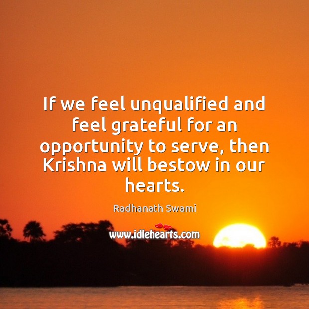 If we feel unqualified and feel grateful for an opportunity to serve, 