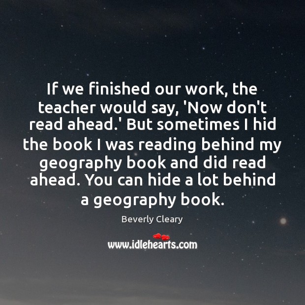 If we finished our work, the teacher would say, ‘Now don’t read Beverly Cleary Picture Quote