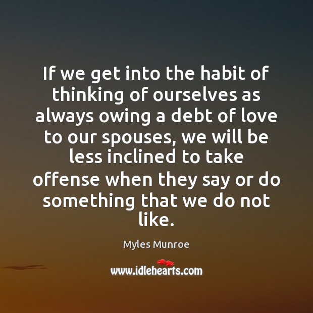 If we get into the habit of thinking of ourselves as always Myles Munroe Picture Quote