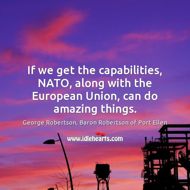 If we get the capabilities, NATO, along with the European Union, can do amazing things. Image