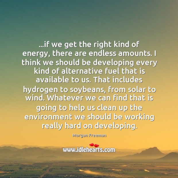 …if we get the right kind of energy, there are endless amounts. 
