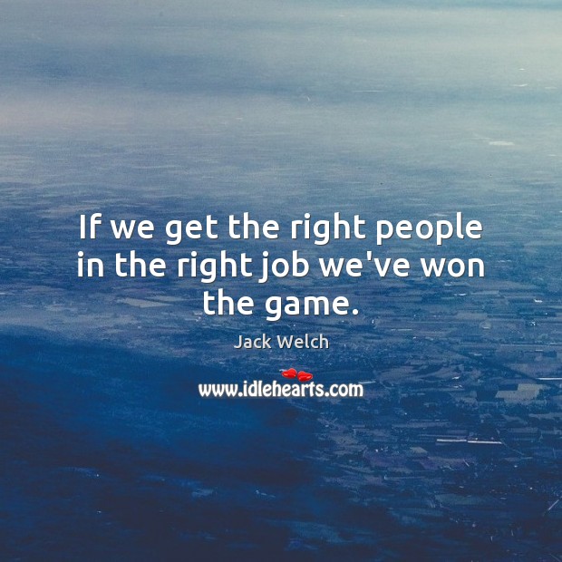 If we get the right people in the right job we’ve won the game. Image