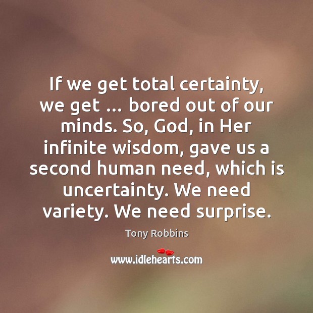 If we get total certainty, we get … bored out of our minds. Image