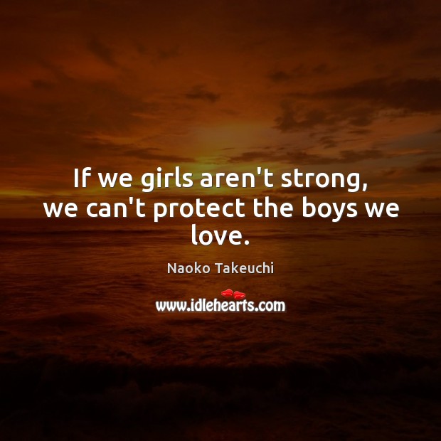 If we girls aren’t strong, we can’t protect the boys we love. Image