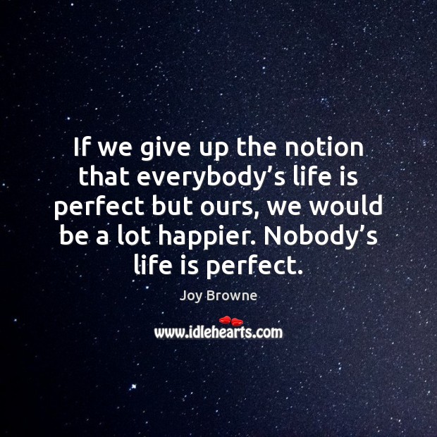 If we give up the notion that everybody’s life is perfect Joy Browne Picture Quote