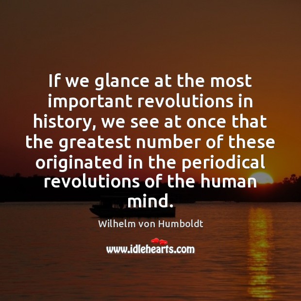 If we glance at the most important revolutions in history, we see Wilhelm von Humboldt Picture Quote