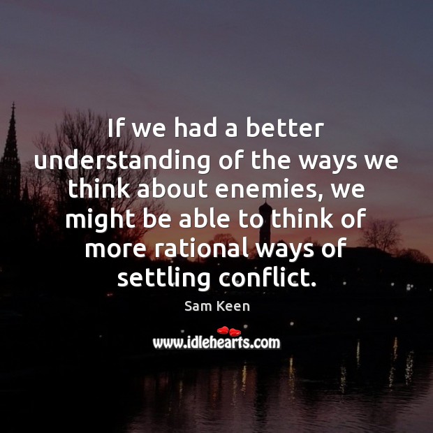 If we had a better understanding of the ways we think about Sam Keen Picture Quote