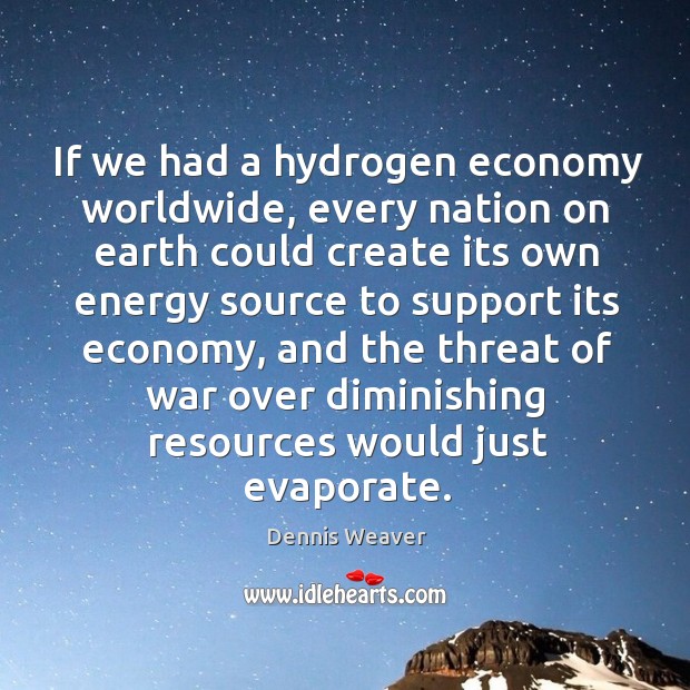 If we had a hydrogen economy worldwide Dennis Weaver Picture Quote