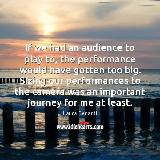 If we had an audience to play to, the performance would have Laura Benanti Picture Quote