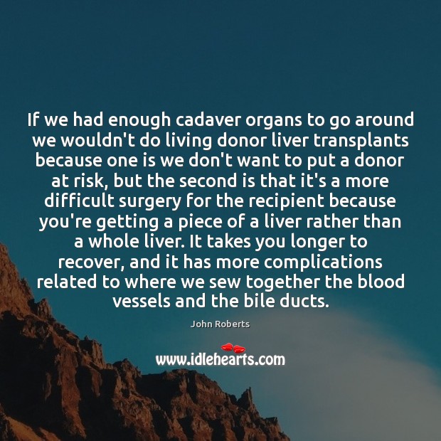 If we had enough cadaver organs to go around we wouldn’t do 