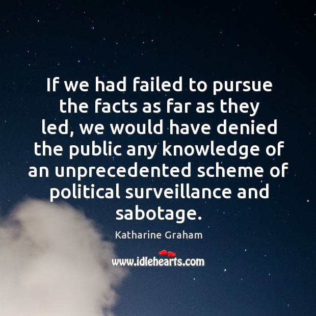 If we had failed to pursue the facts as far as they led Katharine Graham Picture Quote