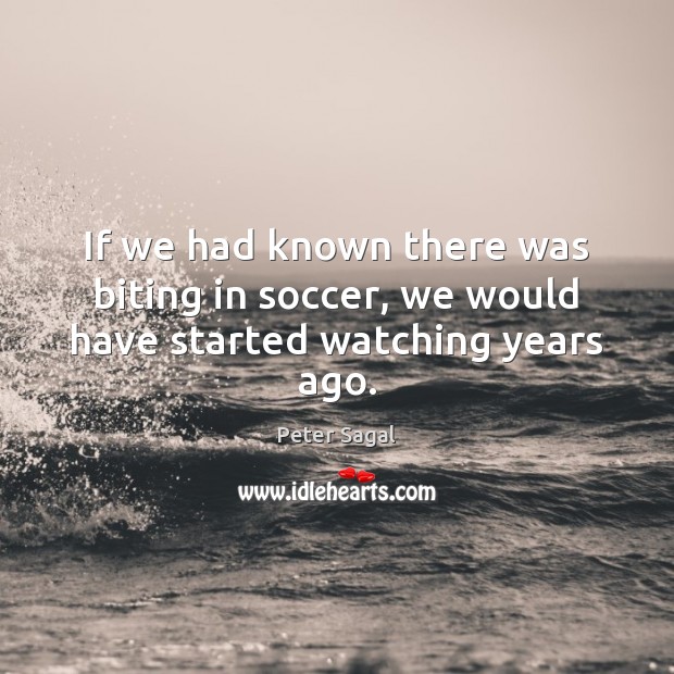 If we had known there was biting in soccer, we would have started watching years ago. Soccer Quotes Image