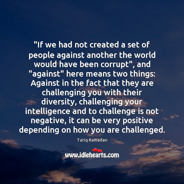 “If we had not created a set of people against another the Tariq Ramadan Picture Quote
