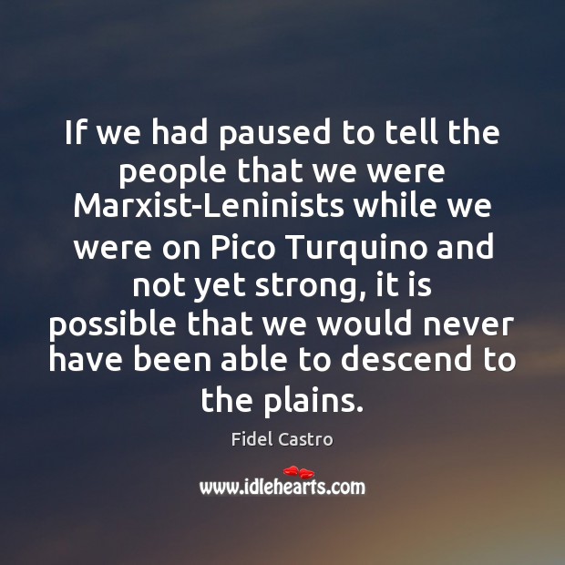 If we had paused to tell the people that we were Marxist-Leninists Image