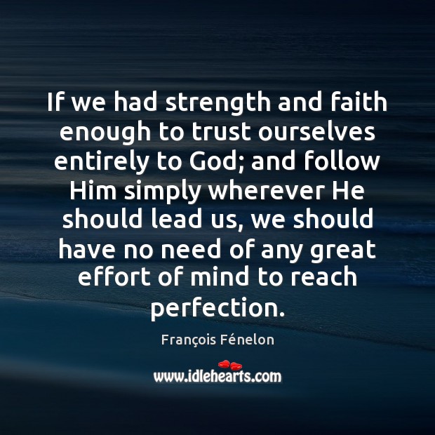 If we had strength and faith enough to trust ourselves entirely to François Fénelon Picture Quote