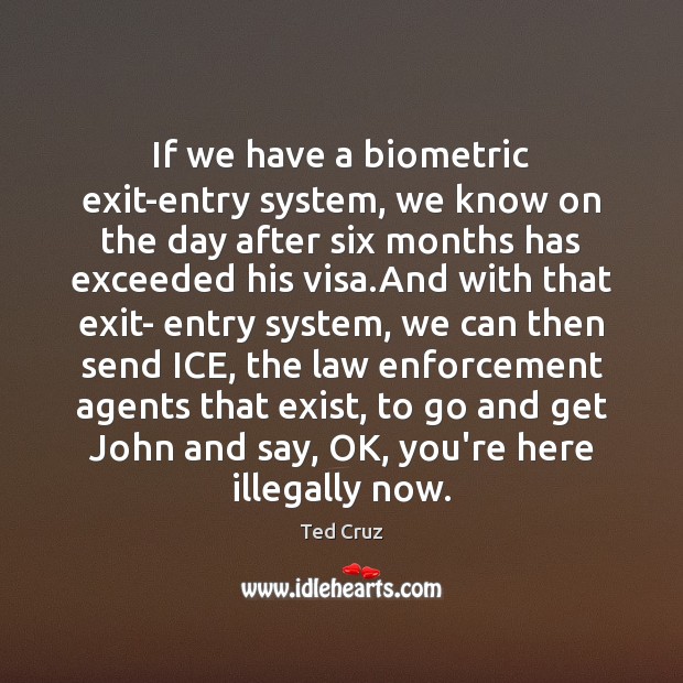 If we have a biometric exit-entry system, we know on the day Ted Cruz Picture Quote