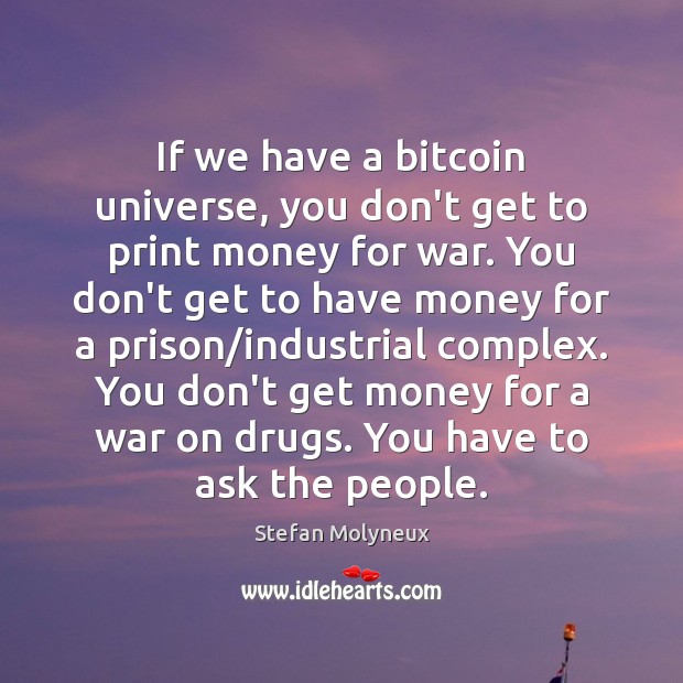 If we have a bitcoin universe, you don’t get to print money Stefan Molyneux Picture Quote