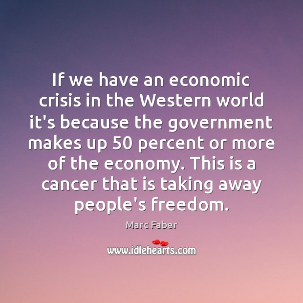 If we have an economic crisis in the Western world it’s because Marc Faber Picture Quote