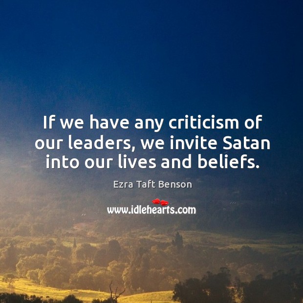 If we have any criticism of our leaders, we invite Satan into our lives and beliefs. Image