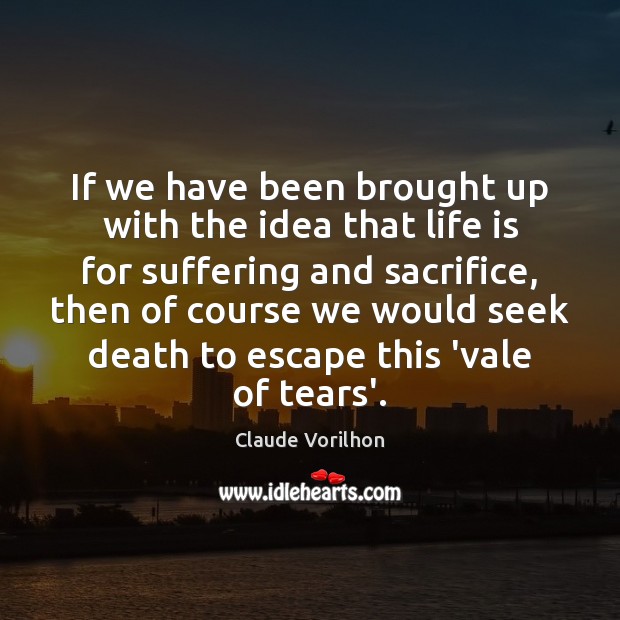 If we have been brought up with the idea that life is Claude Vorilhon Picture Quote